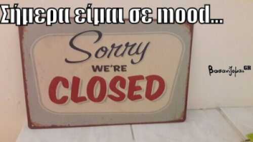 Mood Sorry we're closed!!